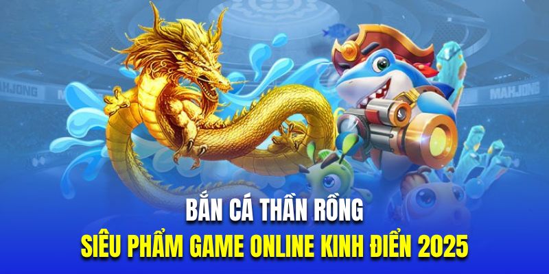 Bắn Cá Thần Rồng | Siêu Phẩm Game Online Kinh Điển 2026 - cufela
